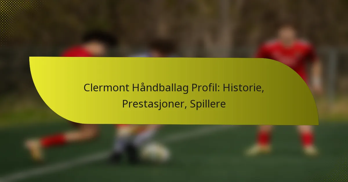Clermont Håndballag Profil: Historie, Prestasjoner, Spillere