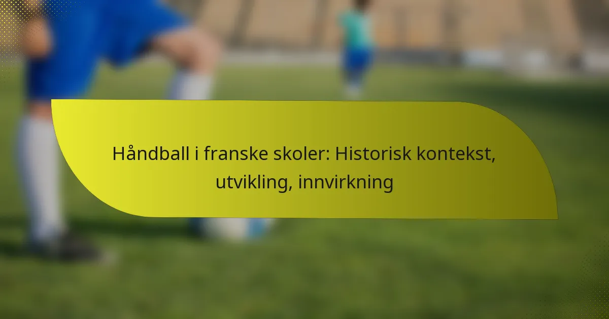 Håndball i franske skoler: Historisk kontekst, utvikling, innvirkning