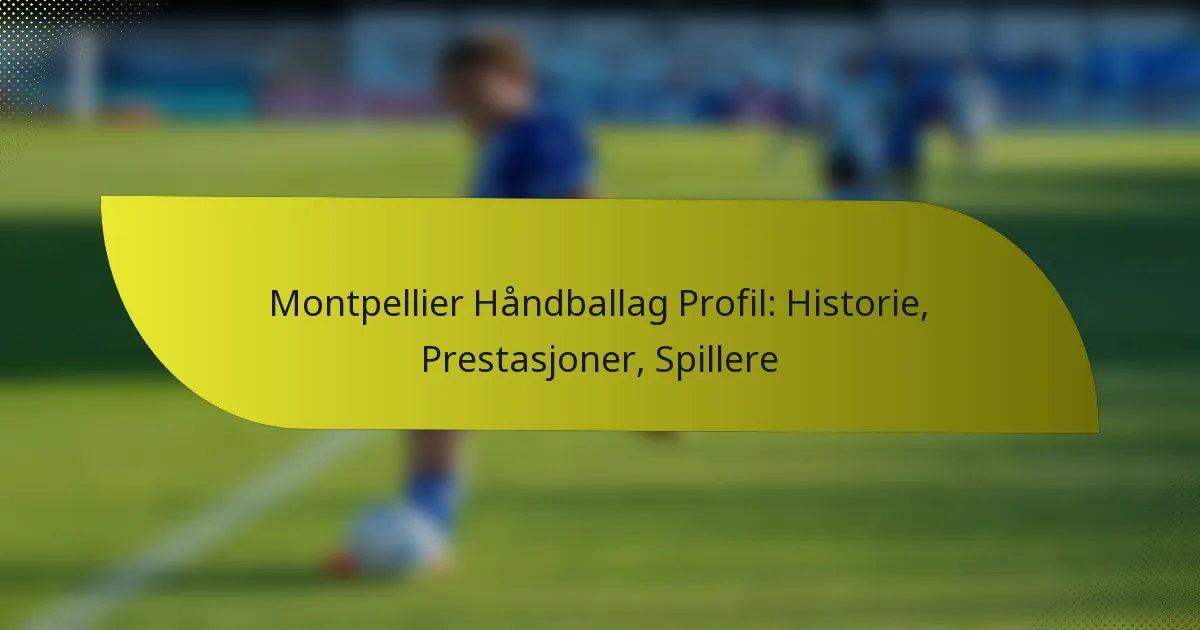 Montpellier Håndballag Profil: Historie, Prestasjoner, Spillere