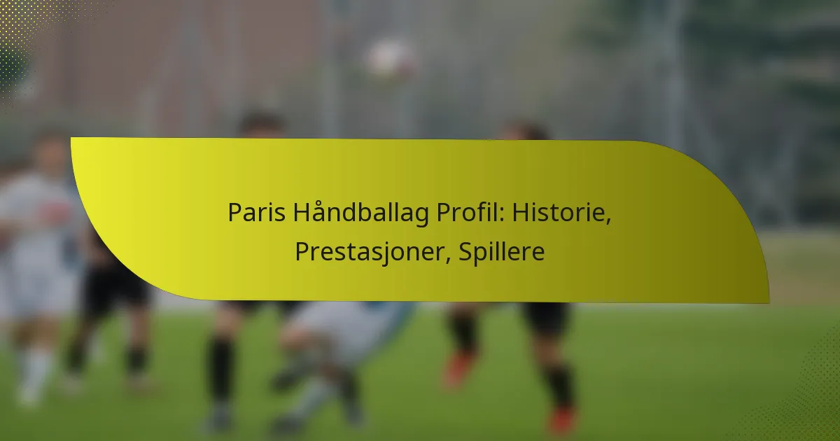 Paris Håndballag Profil: Historie, Prestasjoner, Spillere