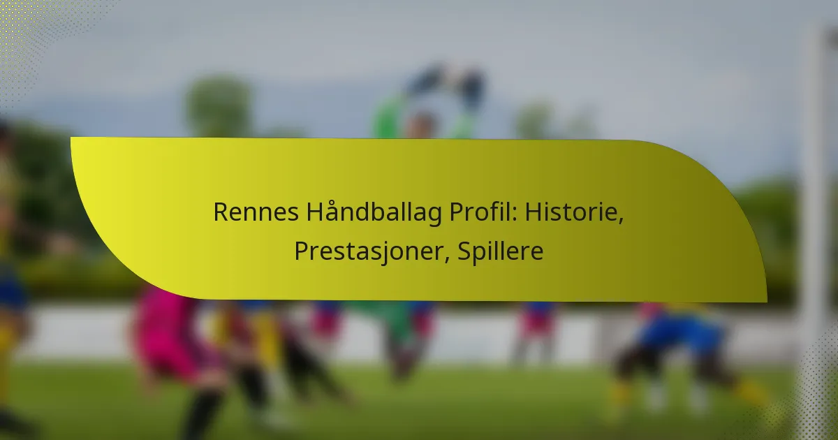 Rennes Håndballag Profil: Historie, Prestasjoner, Spillere