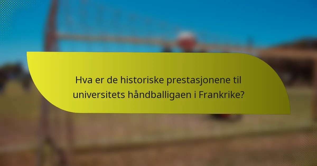 Hva er de historiske prestasjonene til universitets håndballigaen i Frankrike?