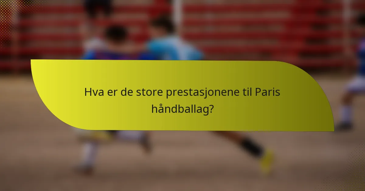 Hva er de store prestasjonene til Paris håndballag?