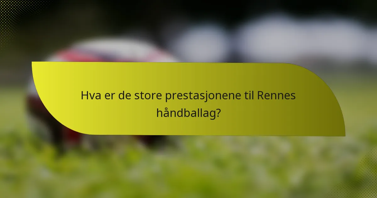 Hva er de store prestasjonene til Rennes håndballag?