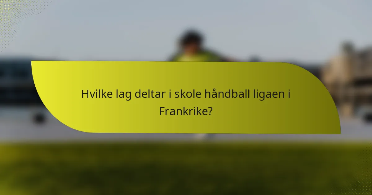 Hvilke lag deltar i skole håndball ligaen i Frankrike?