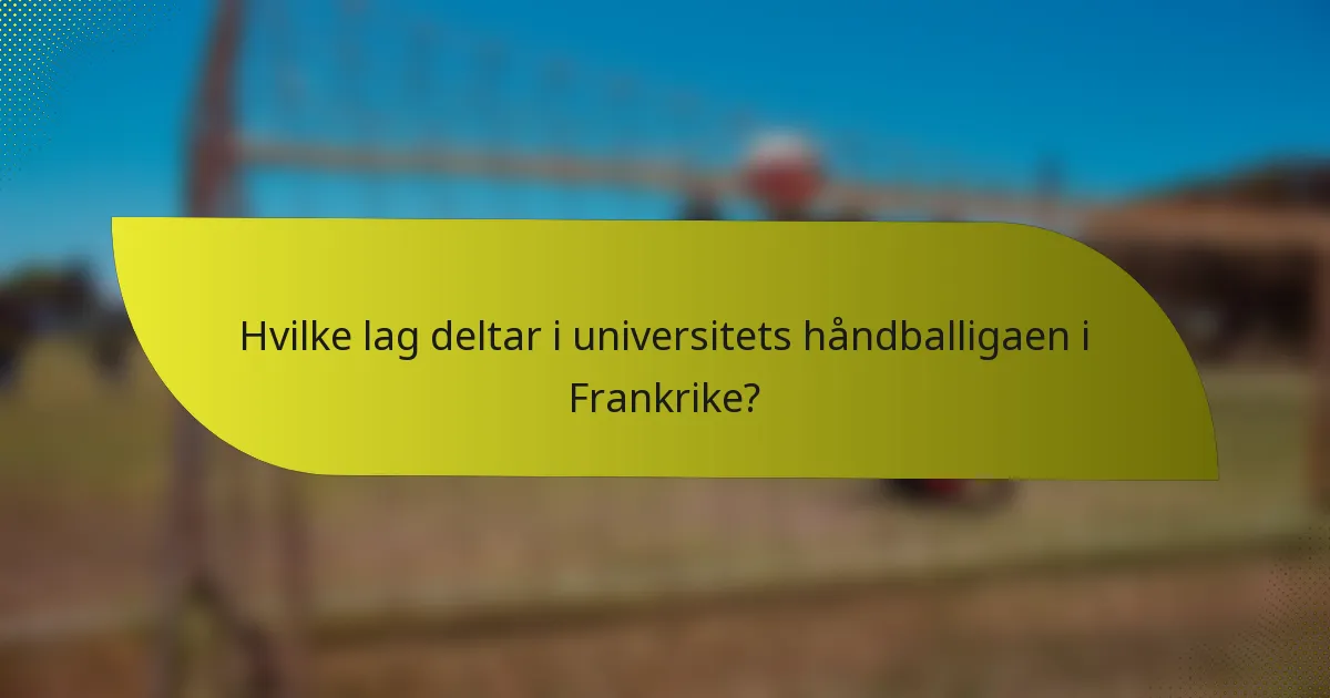 Hvilke lag deltar i universitets håndballigaen i Frankrike?
