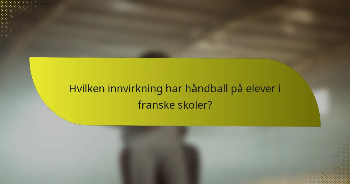 Hvilken innvirkning har håndball på elever i franske skoler?
