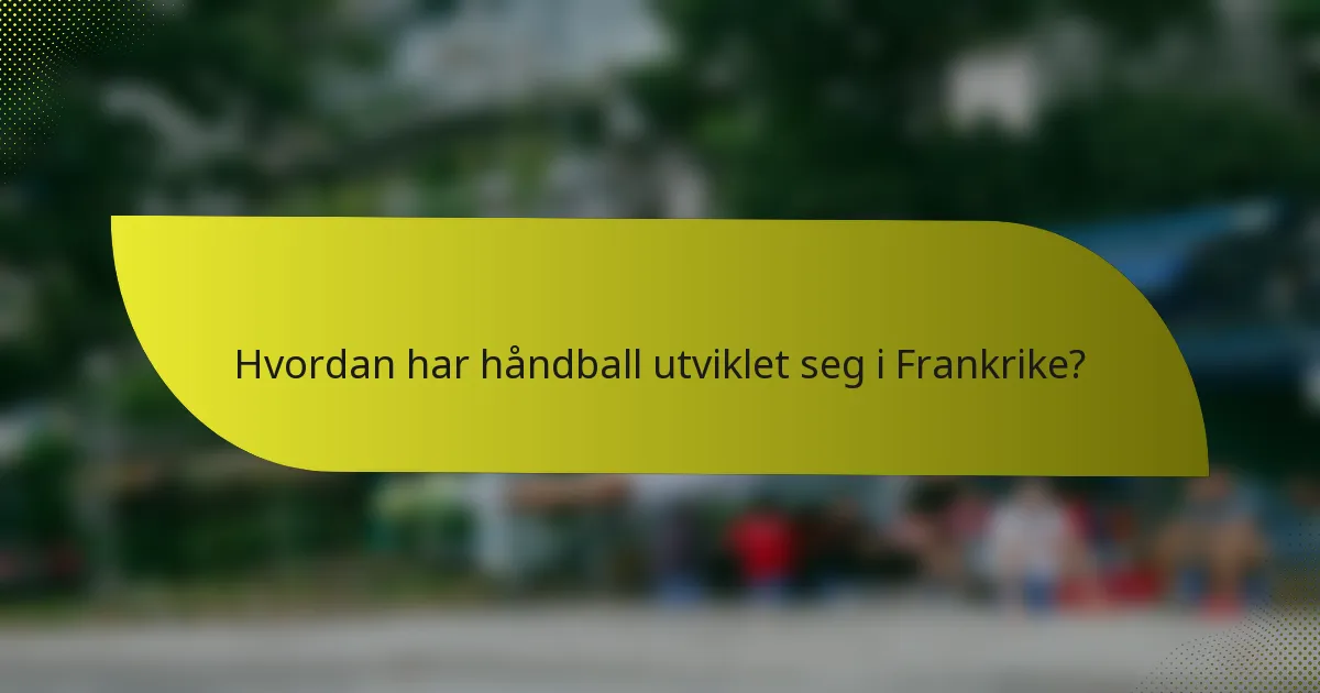 Hvordan har håndball utviklet seg i Frankrike?
