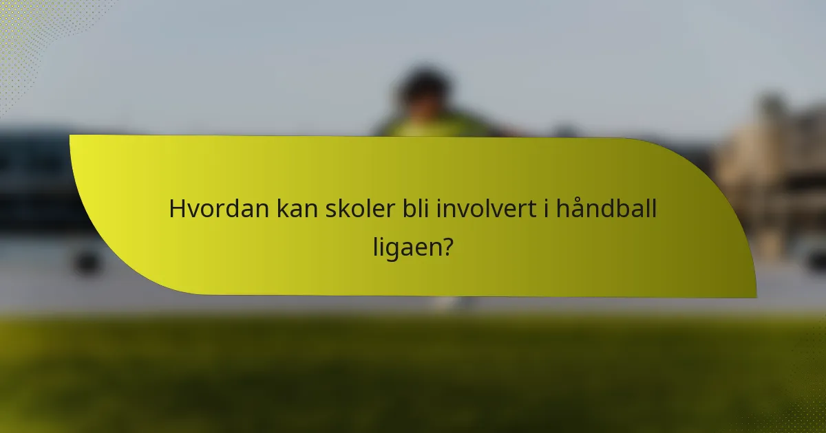 Hvordan kan skoler bli involvert i håndball ligaen?