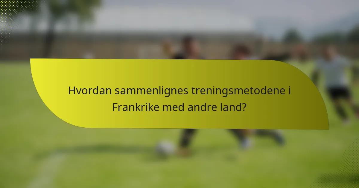 Hvordan sammenlignes treningsmetodene i Frankrike med andre land?